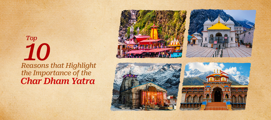 Top 10 Reasons that Highlight the Importance  of the Char Dham Yatra
